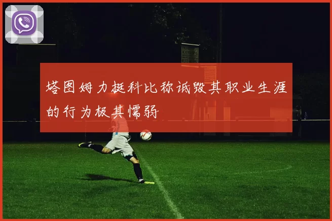 塔图姆力挺科比称诋毁其职业生涯的行为极其懦弱