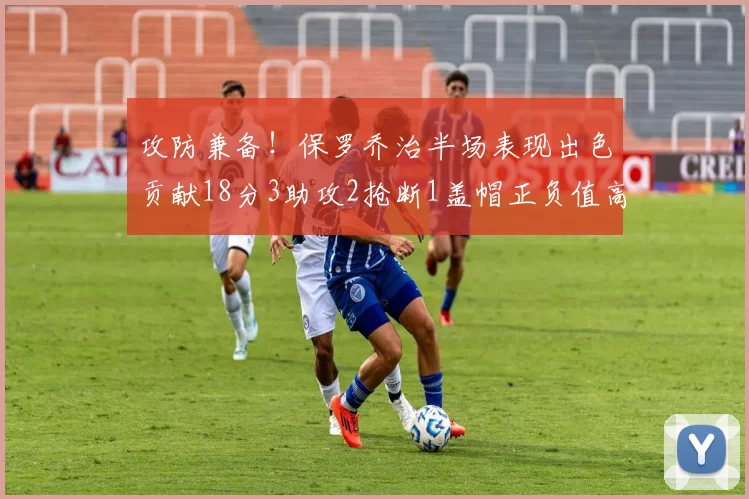 攻防兼备！保罗乔治半场表现出色贡献18分3助攻2抢断1盖帽正负值高达14